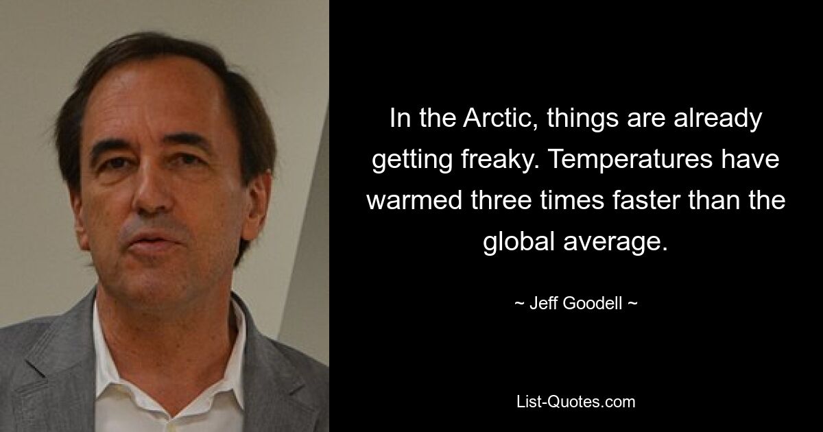 In the Arctic, things are already getting freaky. Temperatures have warmed three times faster than the global average. — © Jeff Goodell