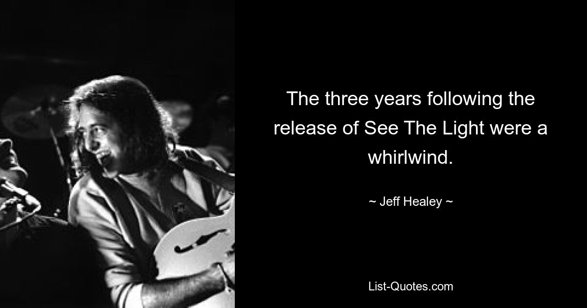 The three years following the release of See The Light were a whirlwind. — © Jeff Healey