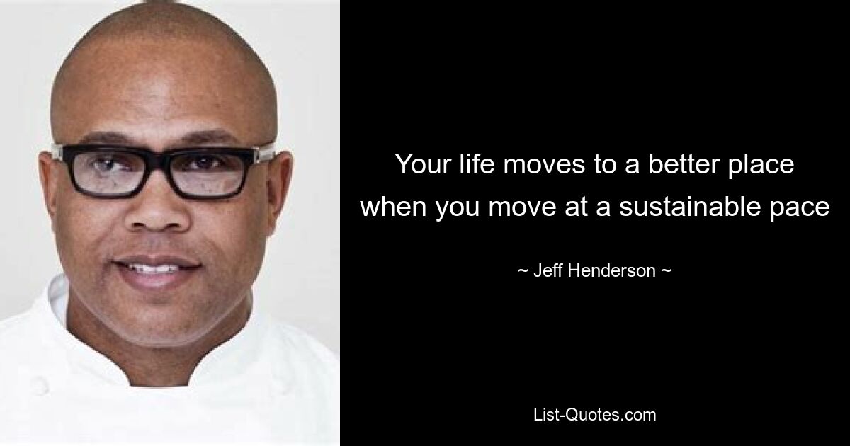 Your life moves to a better place when you move at a sustainable pace — © Jeff Henderson