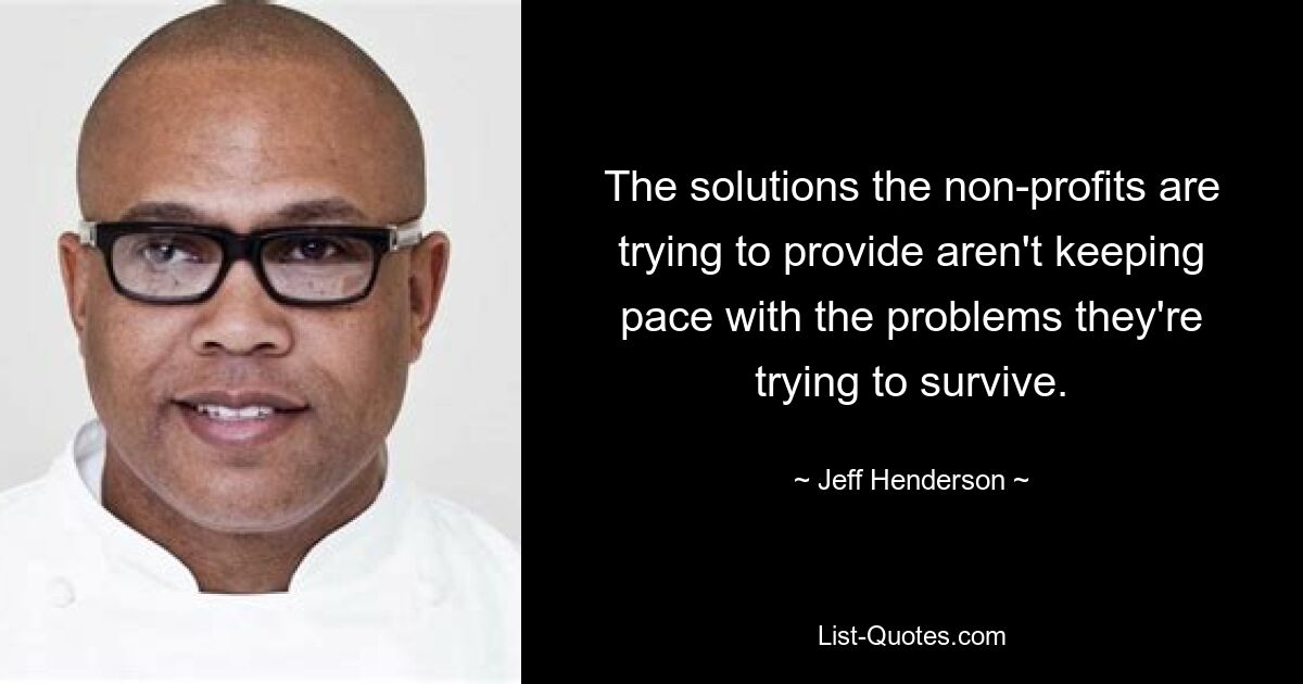 The solutions the non-profits are trying to provide aren't keeping pace with the problems they're trying to survive. — © Jeff Henderson