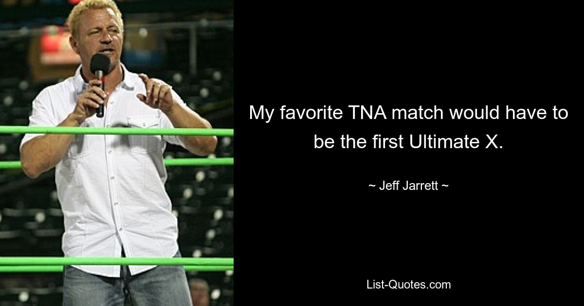 My favorite TNA match would have to be the first Ultimate X. — © Jeff Jarrett