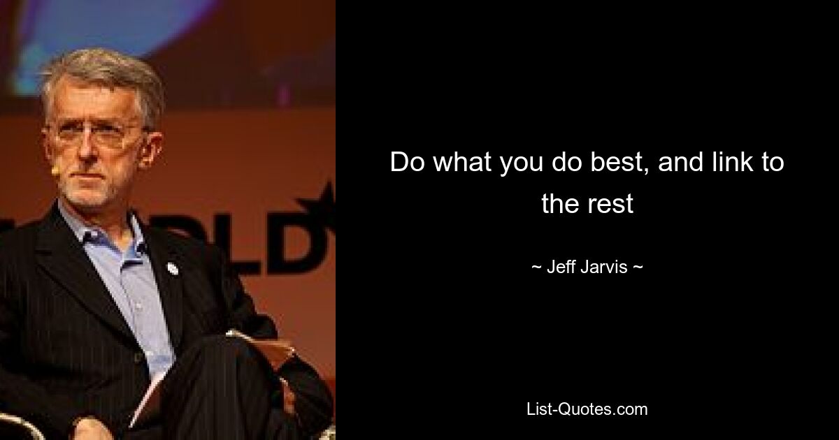 Do what you do best, and link to the rest — © Jeff Jarvis