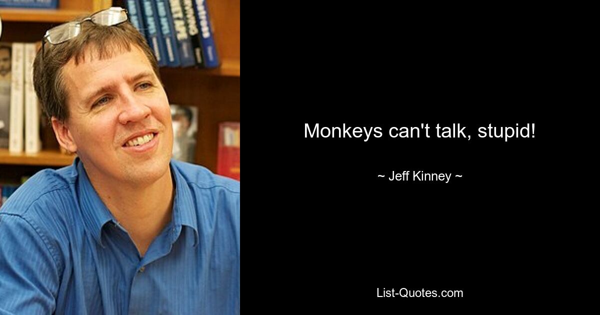 Monkeys can't talk, stupid! — © Jeff Kinney