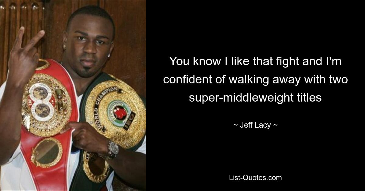 You know I like that fight and I'm confident of walking away with two super-middleweight titles — © Jeff Lacy