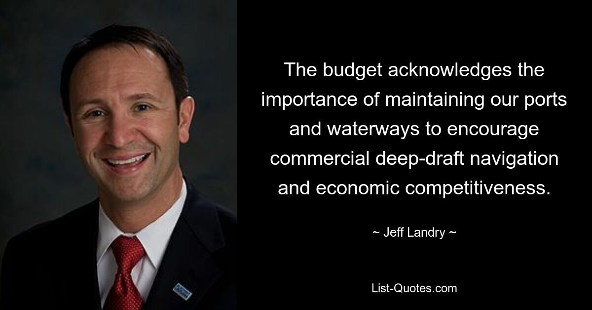 The budget acknowledges the importance of maintaining our ports and waterways to encourage commercial deep-draft navigation and economic competitiveness. — © Jeff Landry