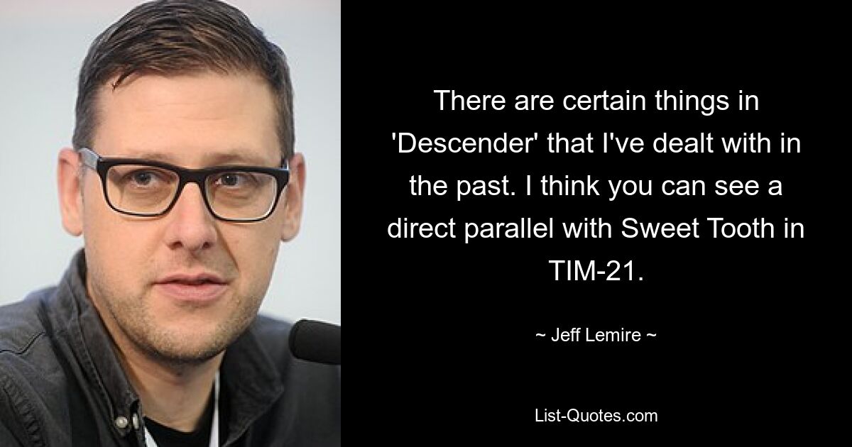 There are certain things in 'Descender' that I've dealt with in the past. I think you can see a direct parallel with Sweet Tooth in TIM-21. — © Jeff Lemire