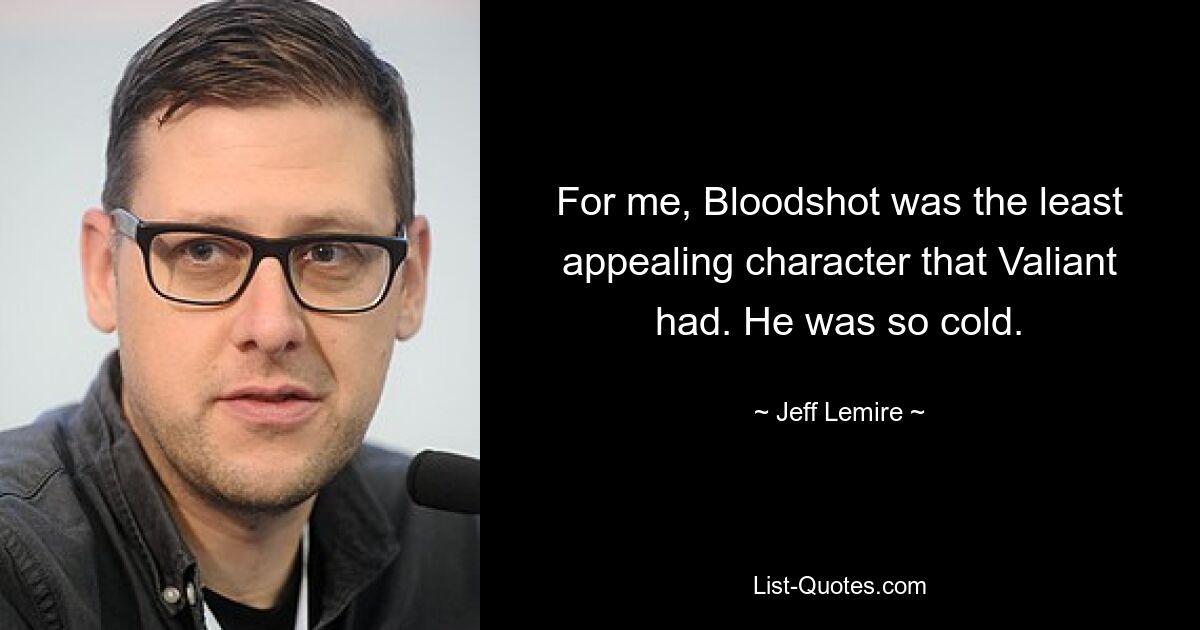 For me, Bloodshot was the least appealing character that Valiant had. He was so cold. — © Jeff Lemire