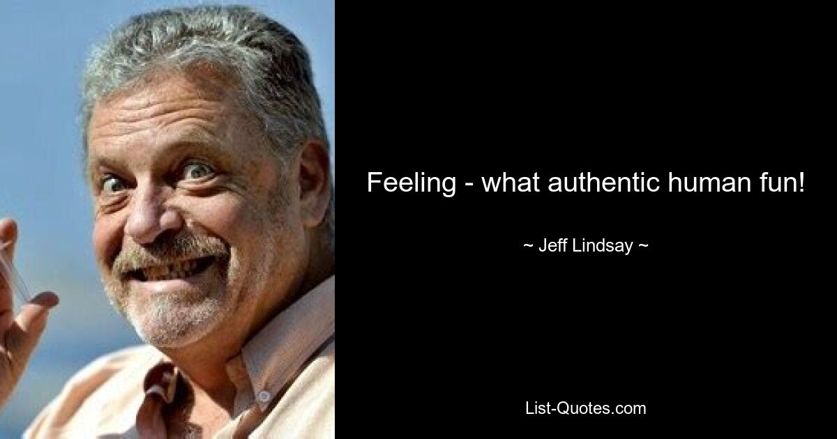 Feeling - what authentic human fun! — © Jeff Lindsay