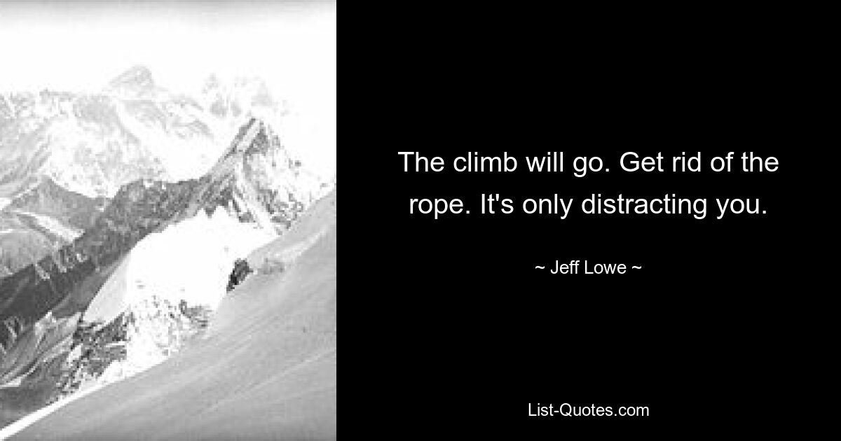 The climb will go. Get rid of the rope. It's only distracting you. — © Jeff Lowe