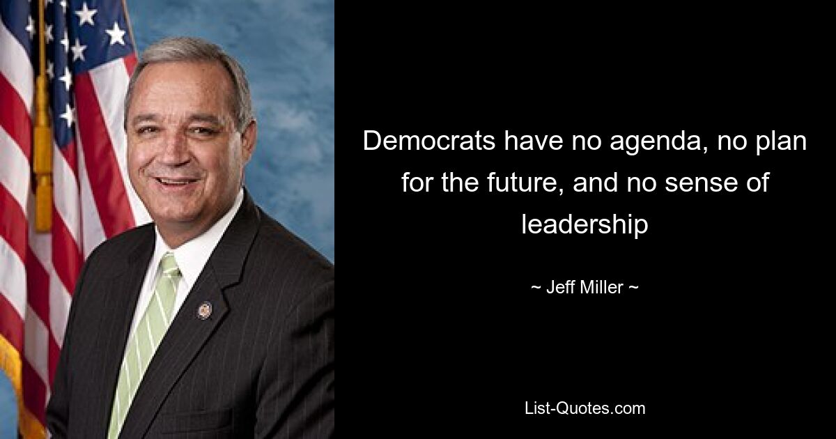 Democrats have no agenda, no plan for the future, and no sense of leadership — © Jeff Miller