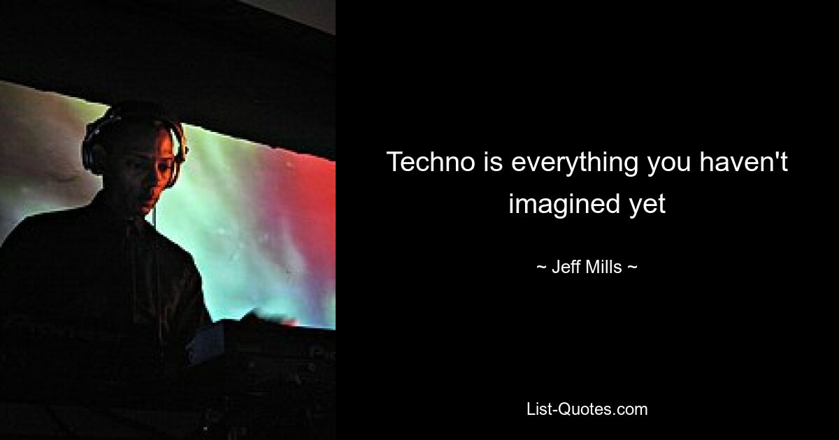 Techno is everything you haven't imagined yet — © Jeff Mills