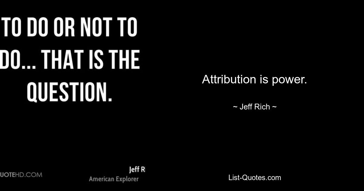 Attribution is power. — © Jeff Rich