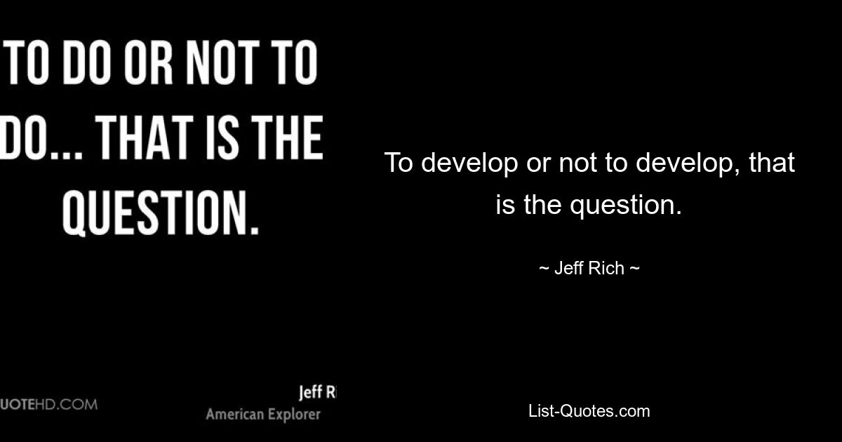 To develop or not to develop, that is the question. — © Jeff Rich