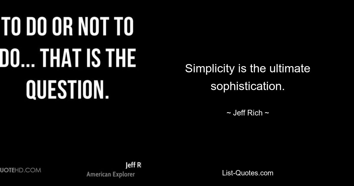 Simplicity is the ultimate sophistication. — © Jeff Rich