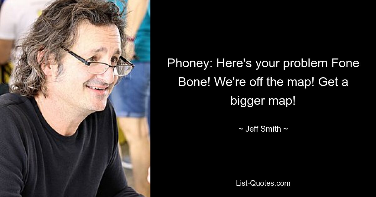 Phoney: Here's your problem Fone Bone! We're off the map! Get a bigger map! — © Jeff Smith