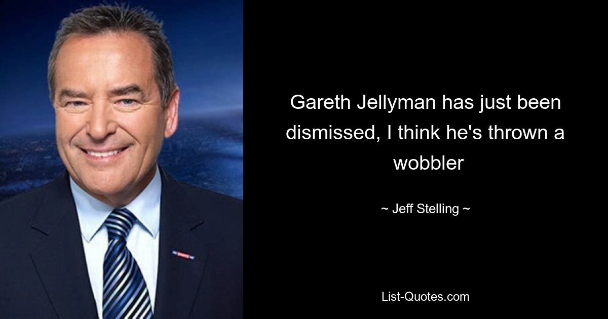 Gareth Jellyman has just been dismissed, I think he's thrown a
 wobbler — © Jeff Stelling