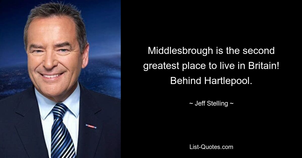 Middlesbrough is the second greatest place to live in Britain! Behind Hartlepool. — © Jeff Stelling