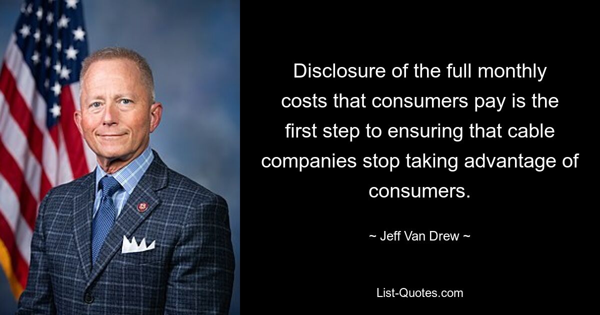 Disclosure of the full monthly costs that consumers pay is the first step to ensuring that cable companies stop taking advantage of consumers. — © Jeff Van Drew