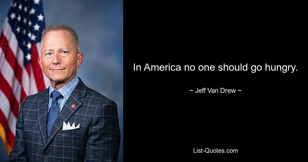 In America no one should go hungry. — © Jeff Van Drew