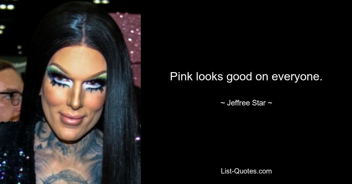 Pink looks good on everyone. — © Jeffree Star