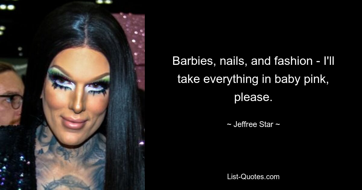 Barbies, nails, and fashion - I'll take everything in baby pink, please. — © Jeffree Star