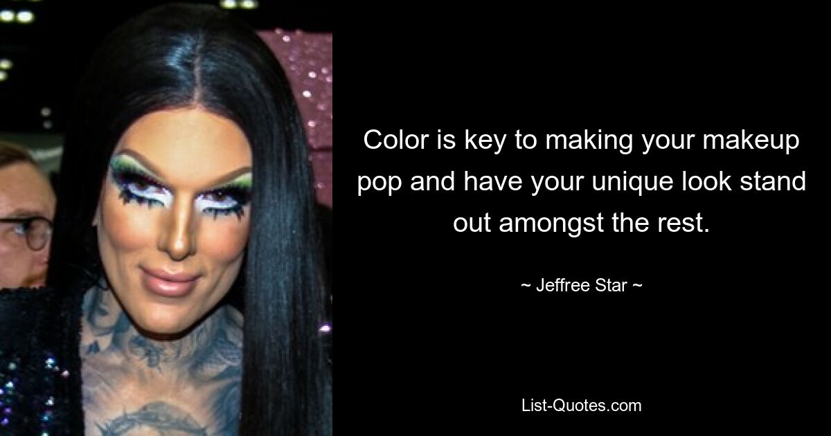 Color is key to making your makeup pop and have your unique look stand out amongst the rest. — © Jeffree Star