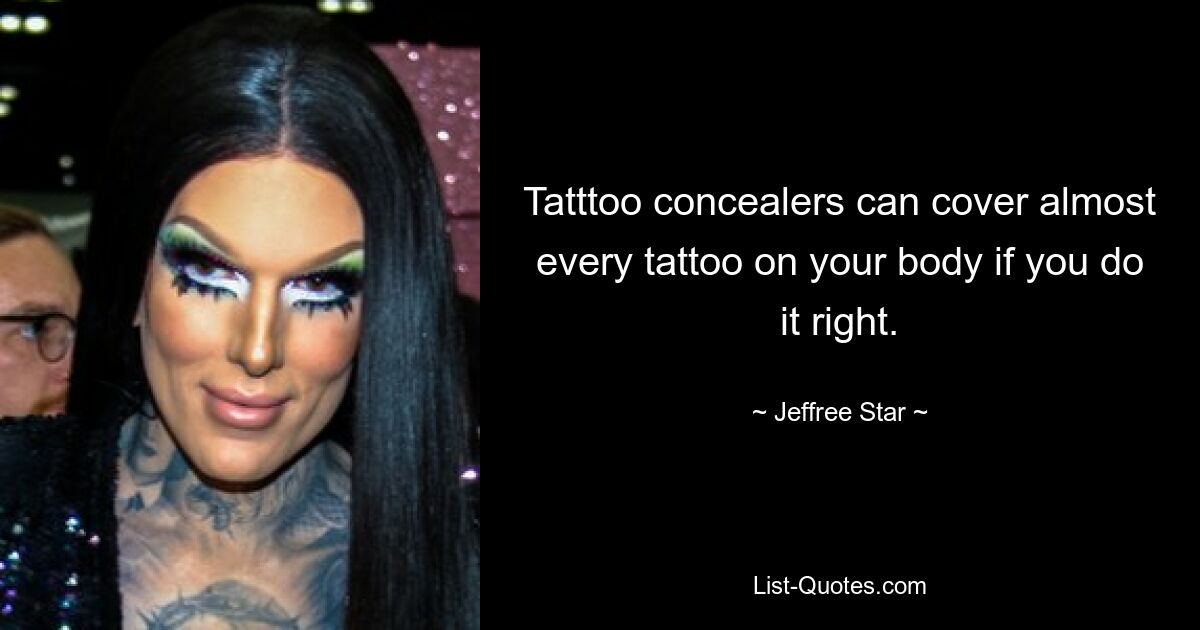 Tatttoo concealers can cover almost every tattoo on your body if you do it right. — © Jeffree Star