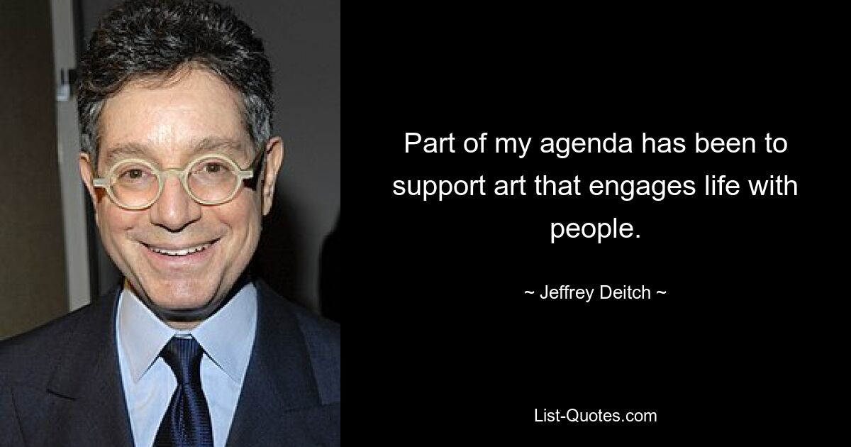 Part of my agenda has been to support art that engages life with people. — © Jeffrey Deitch