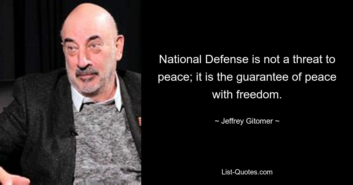 National Defense is not a threat to peace; it is the guarantee of peace with freedom. — © Jeffrey Gitomer