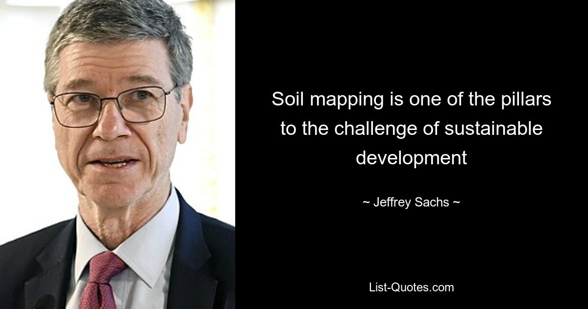 Soil mapping is one of the pillars to the challenge of sustainable development — © Jeffrey Sachs