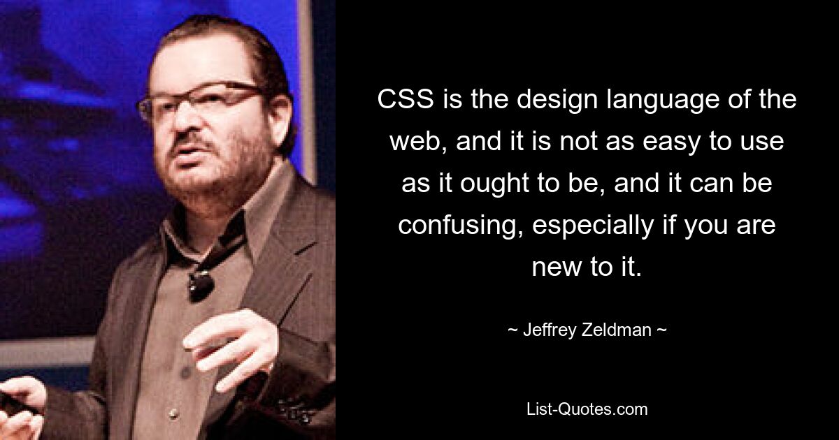 CSS — это язык веб-дизайна, и его не так просто использовать, как должно быть, и он может сбивать с толку, особенно если вы новичок в этом. — © Джеффри Зельдман 