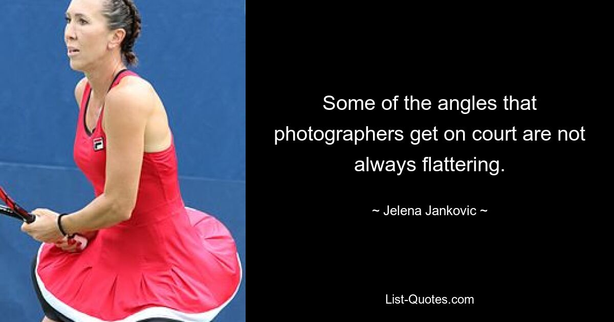 Some of the angles that photographers get on court are not always flattering. — © Jelena Jankovic