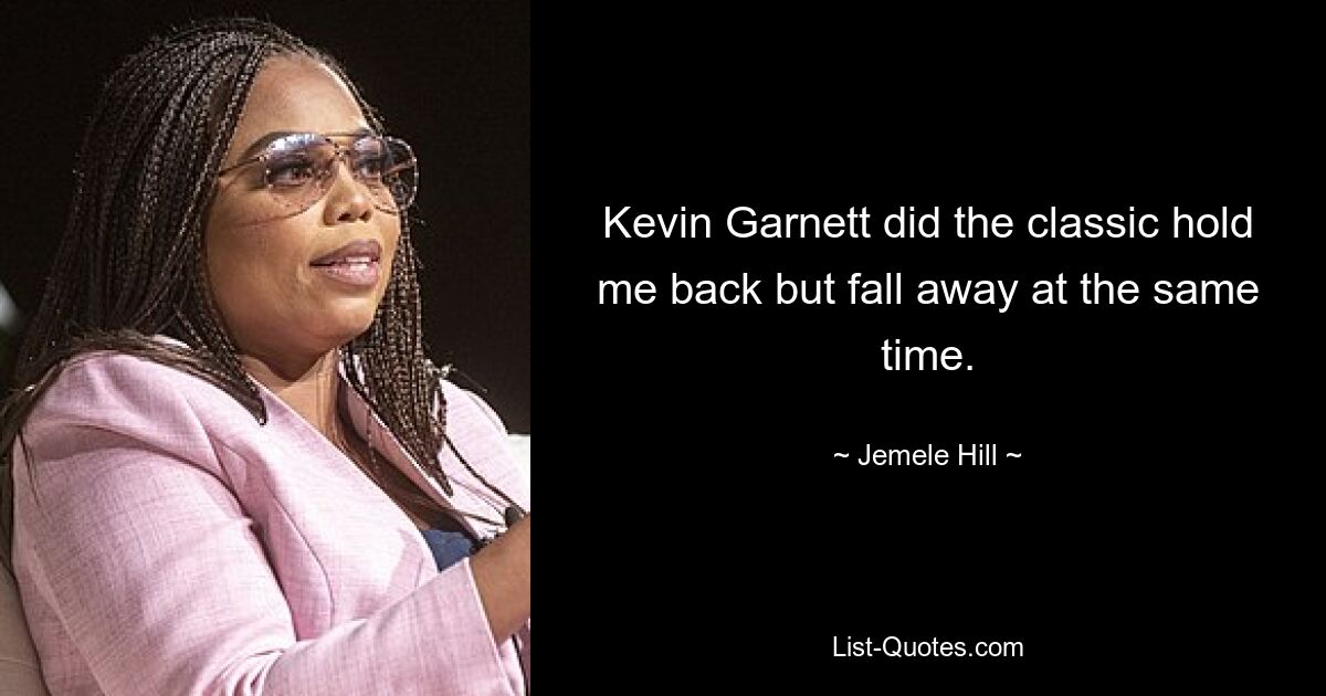 Kevin Garnett did the classic hold me back but fall away at the same time. — © Jemele Hill