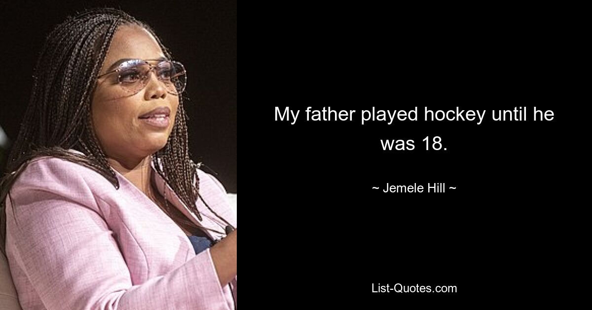 My father played hockey until he was 18. — © Jemele Hill