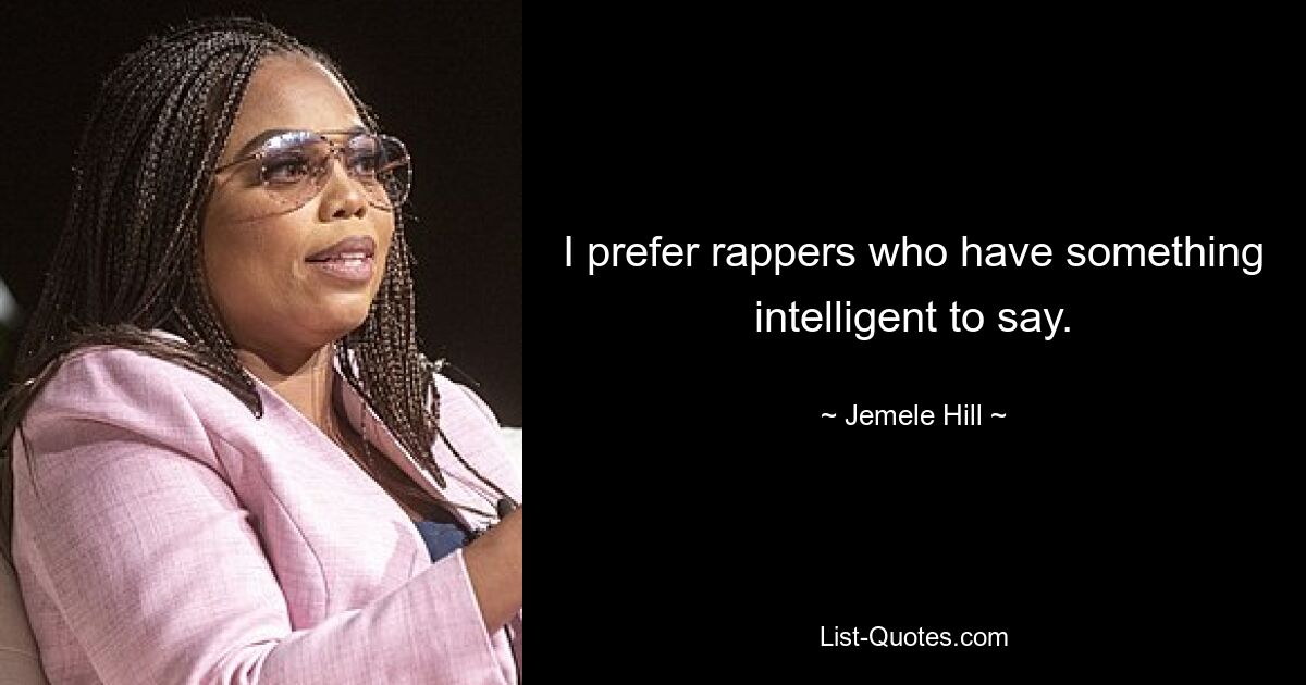 I prefer rappers who have something intelligent to say. — © Jemele Hill