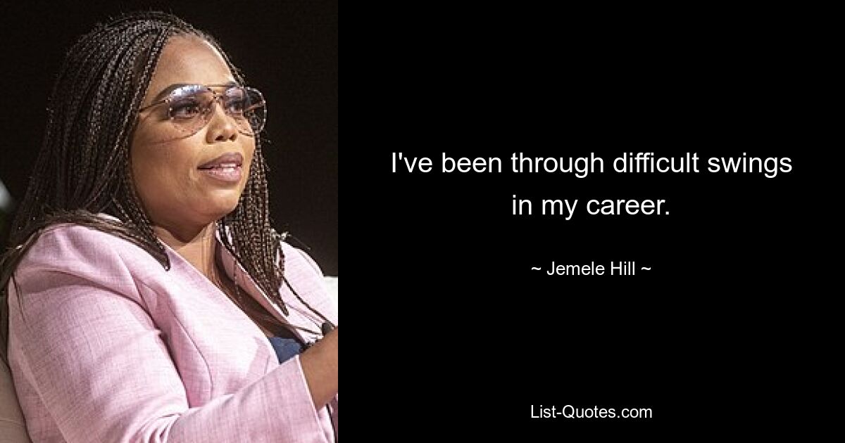 I've been through difficult swings in my career. — © Jemele Hill