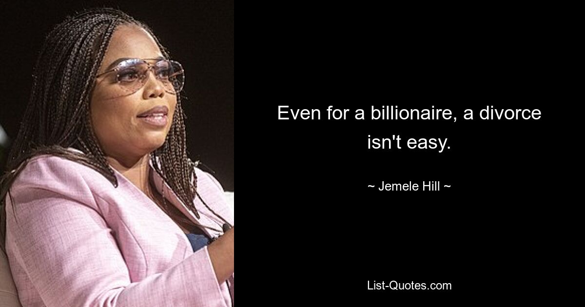 Even for a billionaire, a divorce isn't easy. — © Jemele Hill