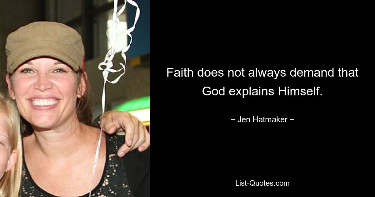 Faith does not always demand that God explains Himself. — © Jen Hatmaker