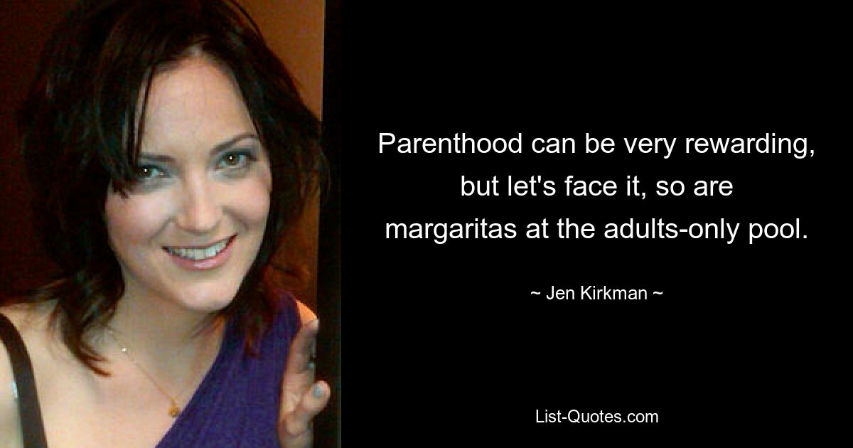 Parenthood can be very rewarding, but let's face it, so are margaritas at the adults-only pool. — © Jen Kirkman