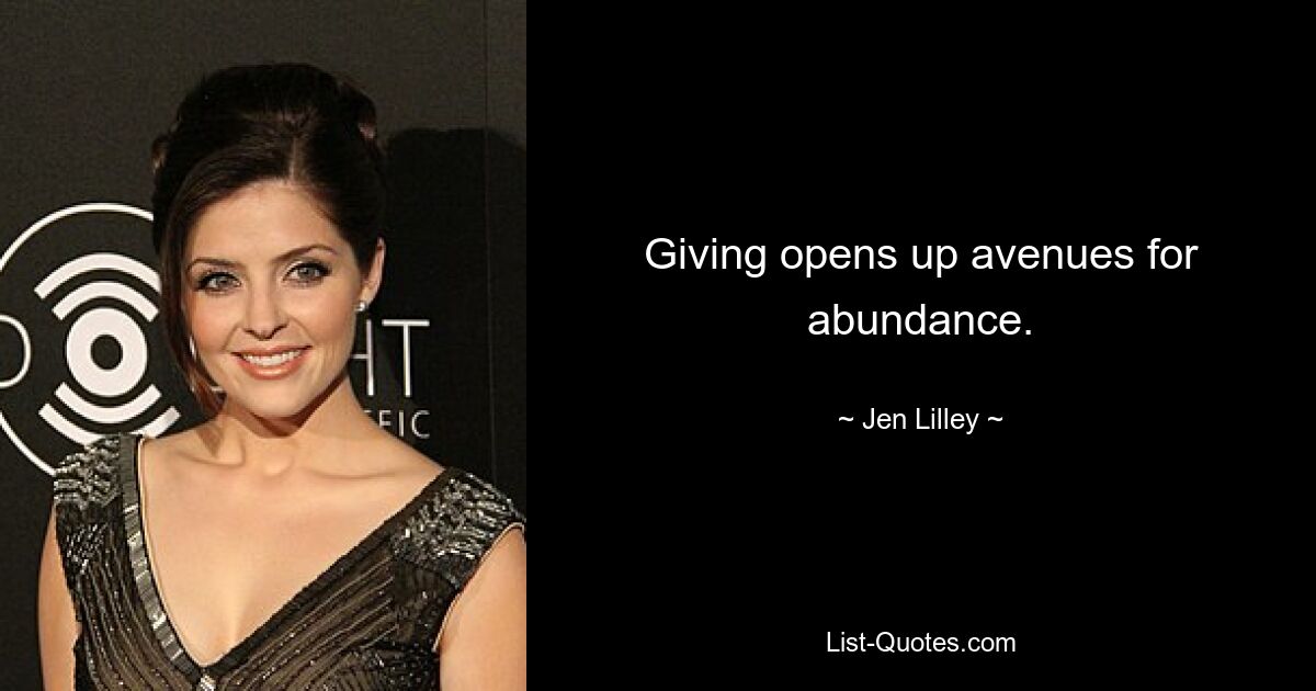 Giving opens up avenues for abundance. — © Jen Lilley