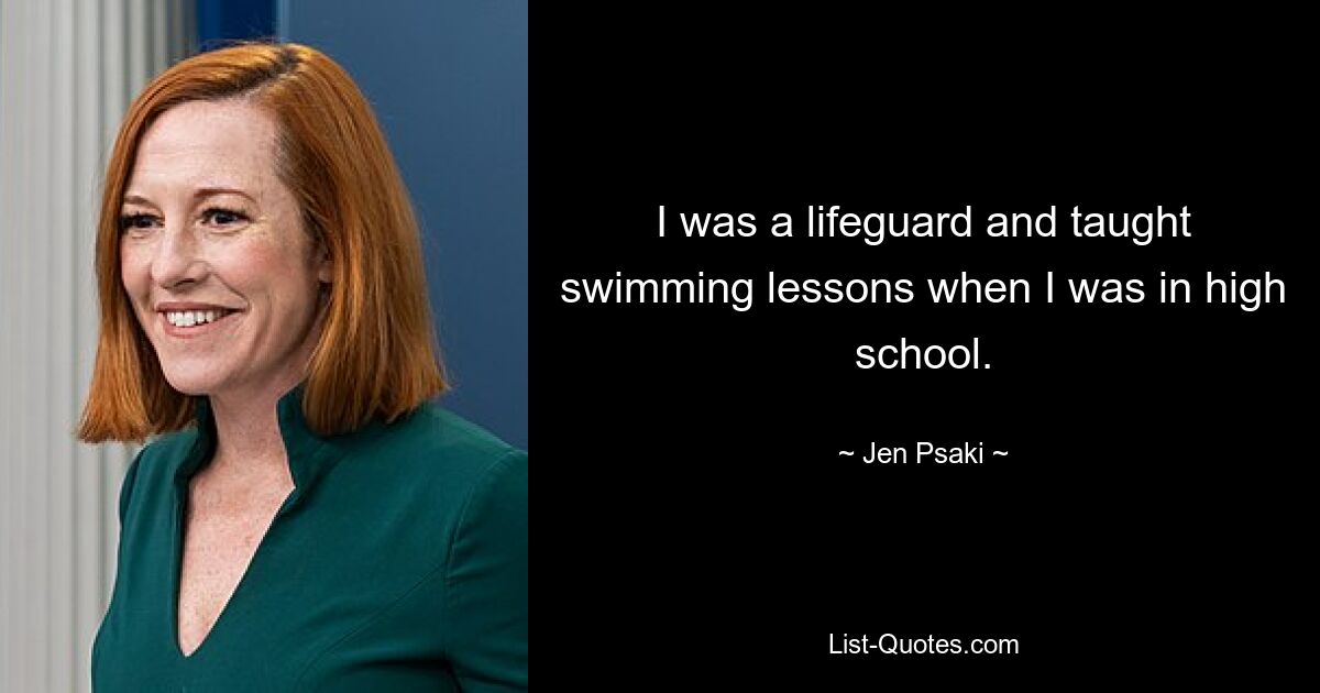 I was a lifeguard and taught swimming lessons when I was in high school. — © Jen Psaki