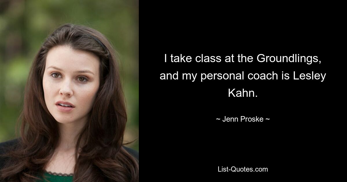 I take class at the Groundlings, and my personal coach is Lesley Kahn. — © Jenn Proske