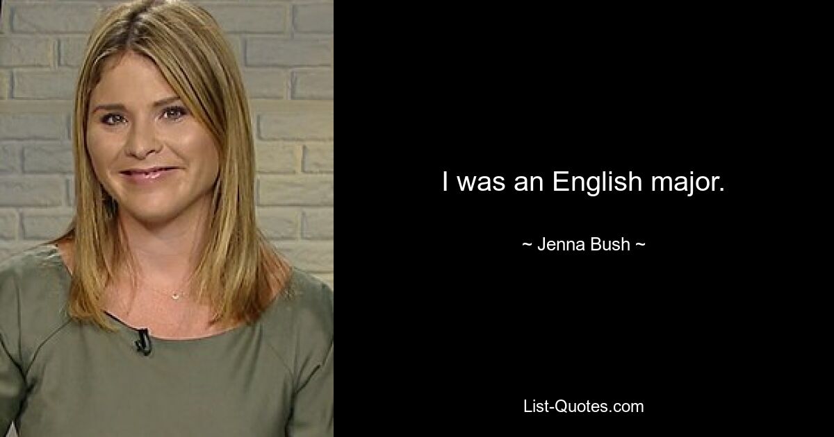 I was an English major. — © Jenna Bush