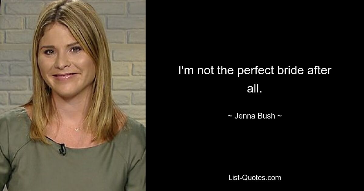 I'm not the perfect bride after all. — © Jenna Bush