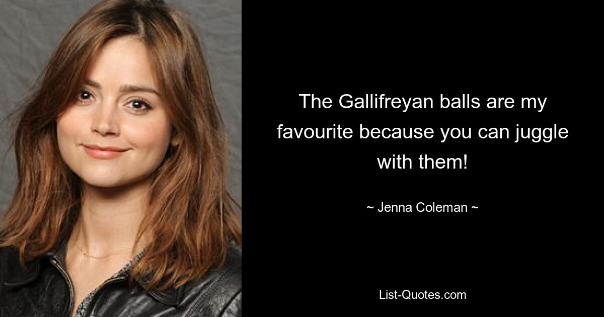 The Gallifreyan balls are my favourite because you can juggle with them! — © Jenna Coleman