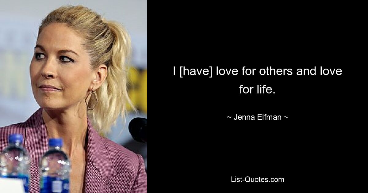 I [have] love for others and love for life. — © Jenna Elfman