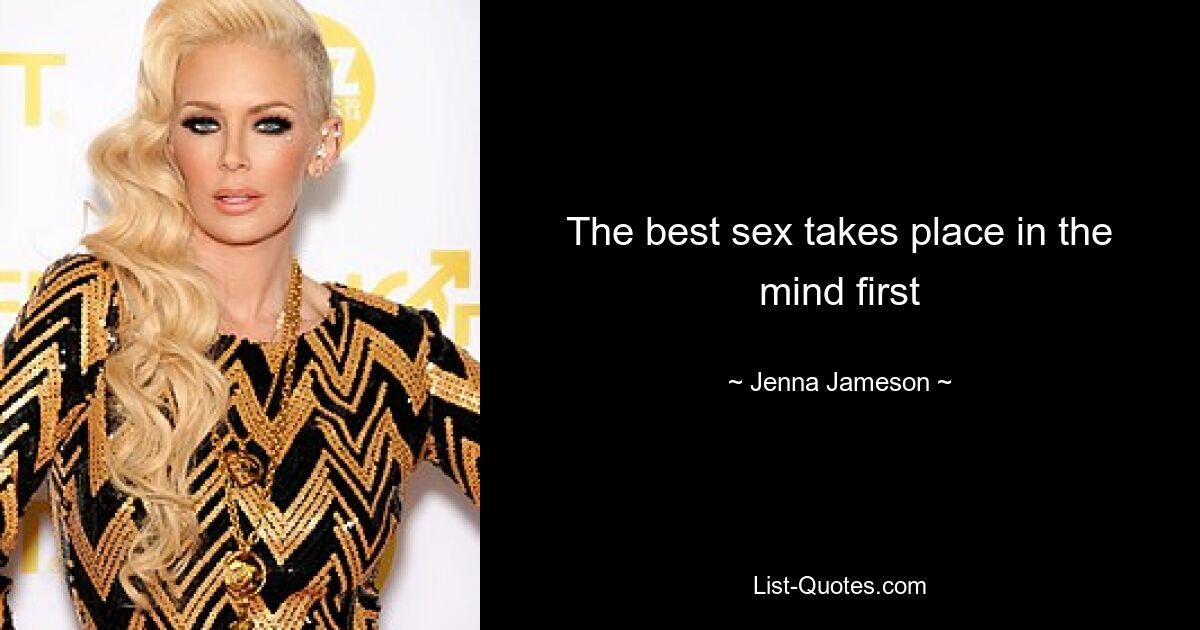 The best sex takes place in the mind first — © Jenna Jameson