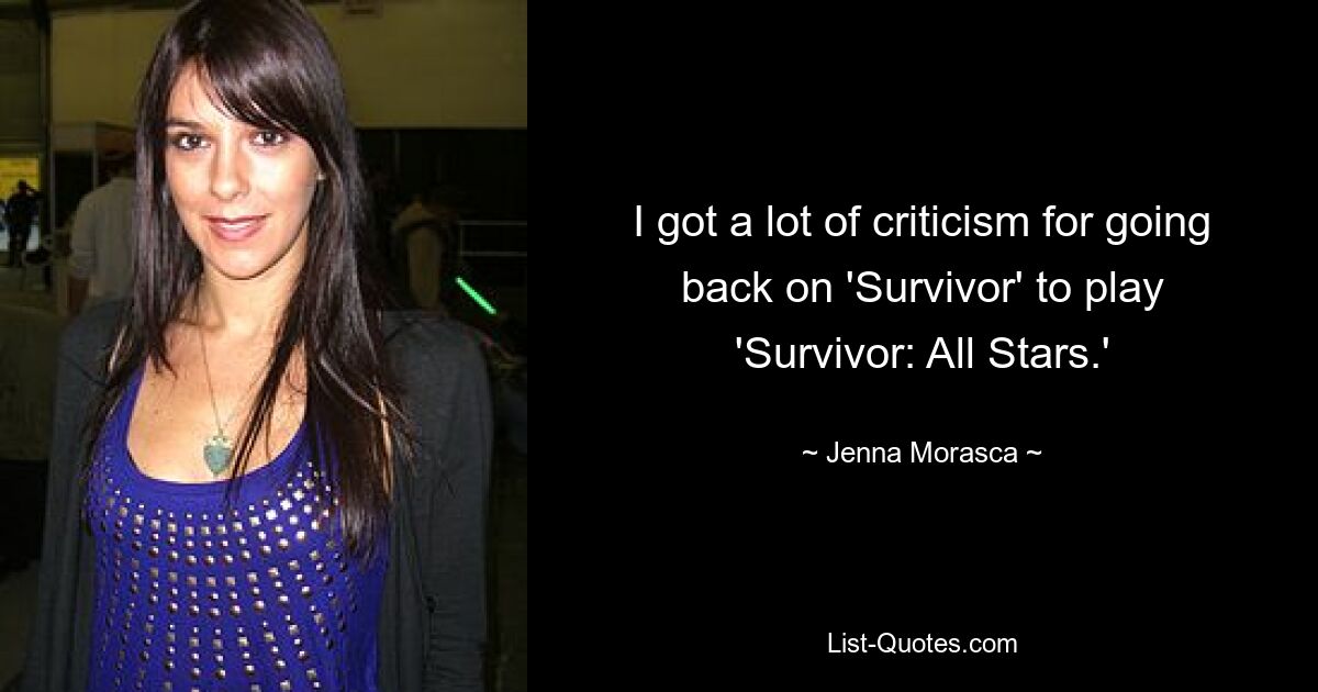 I got a lot of criticism for going back on 'Survivor' to play 'Survivor: All Stars.' — © Jenna Morasca