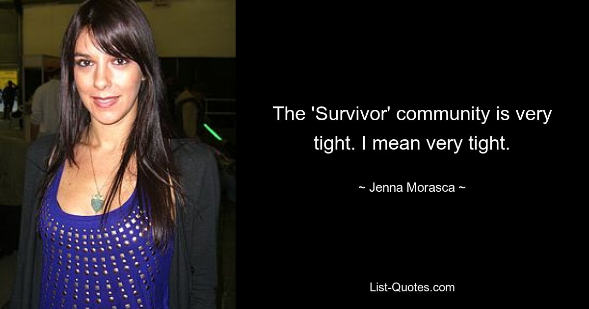 The 'Survivor' community is very tight. I mean very tight. — © Jenna Morasca