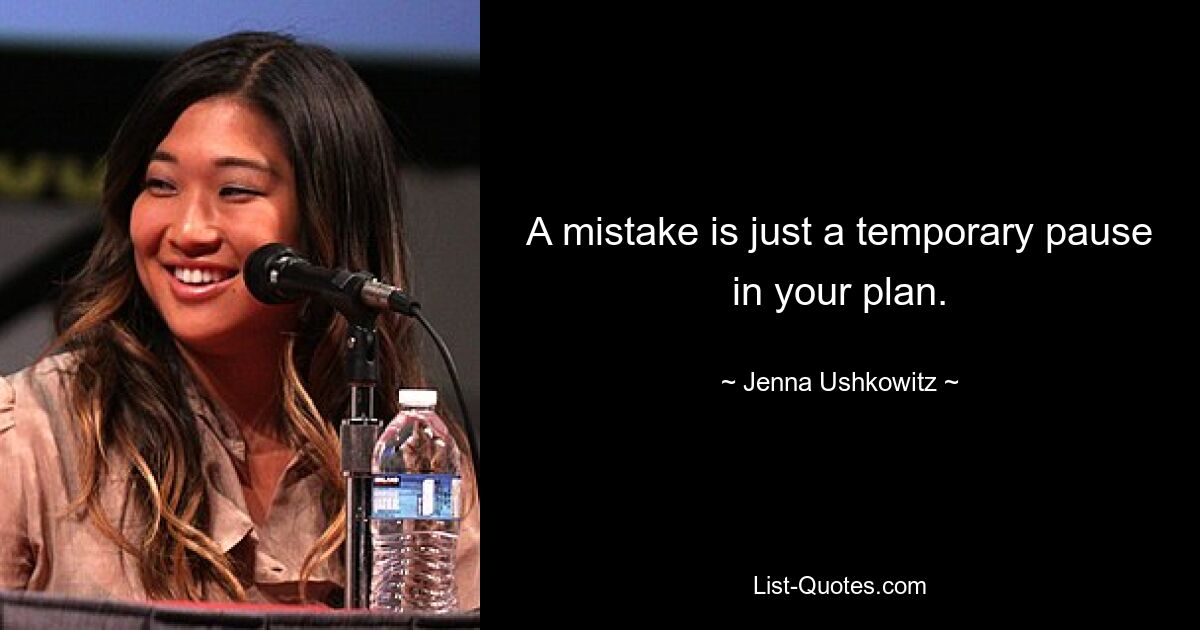 A mistake is just a temporary pause in your plan. — © Jenna Ushkowitz